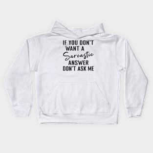 If you dont want a Sarcastic answer dont ask me Kids Hoodie